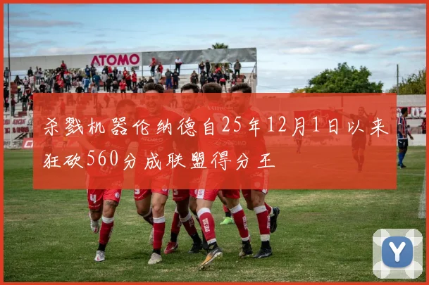 杀戮机器伦纳德自25年12月1日以来狂砍560分成联盟得分王