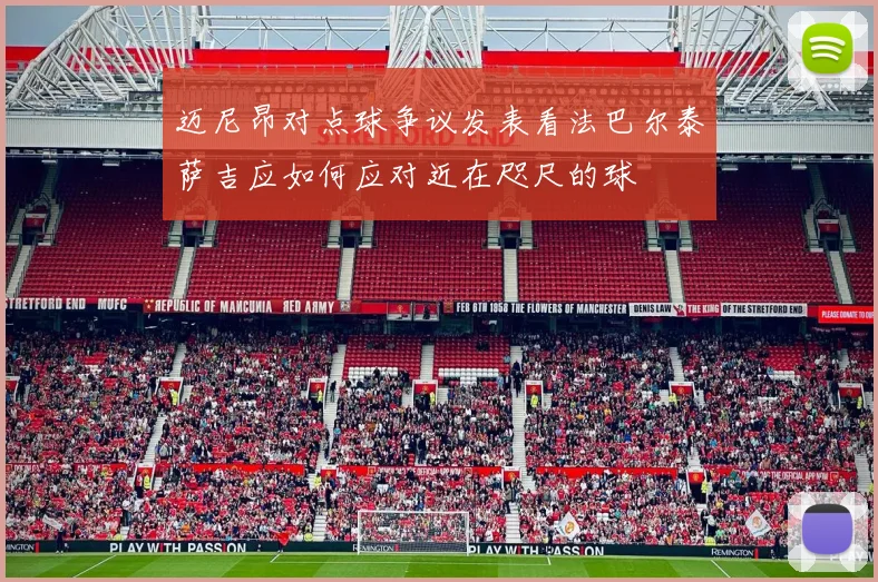 迈尼昂对点球争议发表看法巴尔泰萨吉应如何应对近在咫尺的球